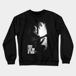 Every last one of them - Ellie with Guitar - The Last of Us Crewneck Sweatshirt